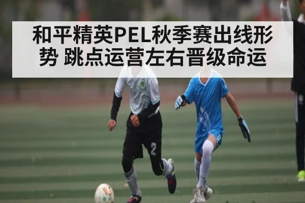 和平精英PEL秋季赛出线形势 跳点运营左右晋级命运 | kaiyun